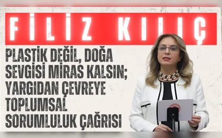 MHP’li Filiz Kılıç: ‘Plastik değil, doğa sevgisi miras kalsın; yargıdan çevreye toplumsal sorumluluk çağrısı’