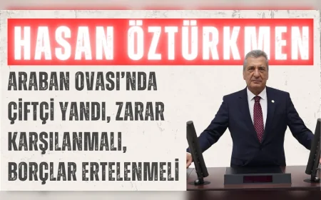 CHP’li Hasan Öztürkmen: ‘Araban Ovası’nda çiftçi yandı, zarar karşılanmalı, borçlar ertelenmeli’