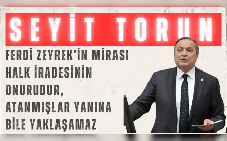 CHP’li Seyit Torun: ‘Ferdi Zeyrek’in mirası halk iradesinin onurudur, atanmışlar yanına bile yaklaşamaz’