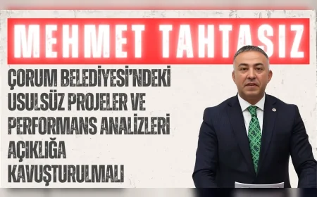 CHP’li Mehmet Tahtasız: ‘Çorum Belediyesi’ndeki usulsüz projeler ve performans analizleri açıklığa kavuşturulmalı’