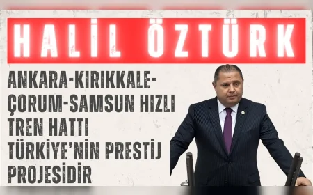 MHP’li Halil Öztürk: ‘Ankara-Kırıkkale-Çorum-Samsun hızlı tren hattı Türkiye’nin prestij projesidir’