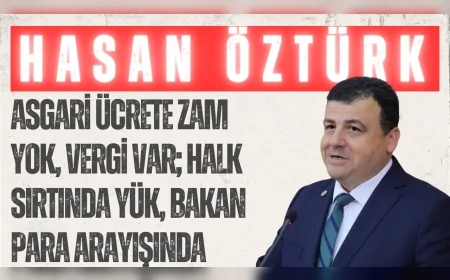 CHP’li Hasan Öztürk: ‘Asgari ücrete zam yok, vergi var; halk sırtında yük, bakan para arayışında’
