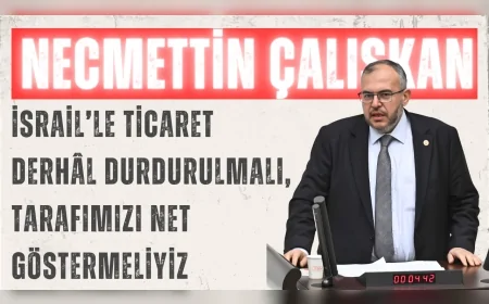 Saadet Partili Necmettin Çalışkan: ‘İsrail’le ticaret derhâl durdurulmalı, tarafımızı net göstermeliyiz’