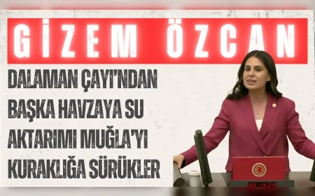 CHP’li Gizem Özcan: ‘Dalaman Çayı’ndan başka havzaya su aktarımı Muğla’yı kuraklığa sürükler’