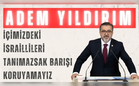AK Parti İstanbul Milletvekili Adem Yıldırım: ‘İçimizdeki İsraillileri tanımazsak barışı koruyamayız’