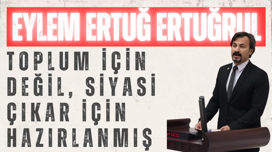 CHP’li Eylem Ertuğrul’dan infaz yasasına sert tepki: ‘Toplum için değil, siyasi çıkar için hazırlanmış’