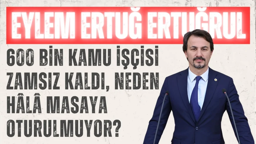 CHP Zonguldak Milletvekili Eylem Ertuğ Ertuğrul: '600 bin kamu işçisi zamsız kaldı, neden hâlâ masaya oturulmuyor?'