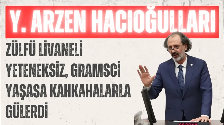 AK Parti İstanbul Milletvekili Yücel Arzen Hacıoğulları: 'Zülfü Livaneli yeteneksiz, Gramsci yaşasa kahkahalarla gülerdi'