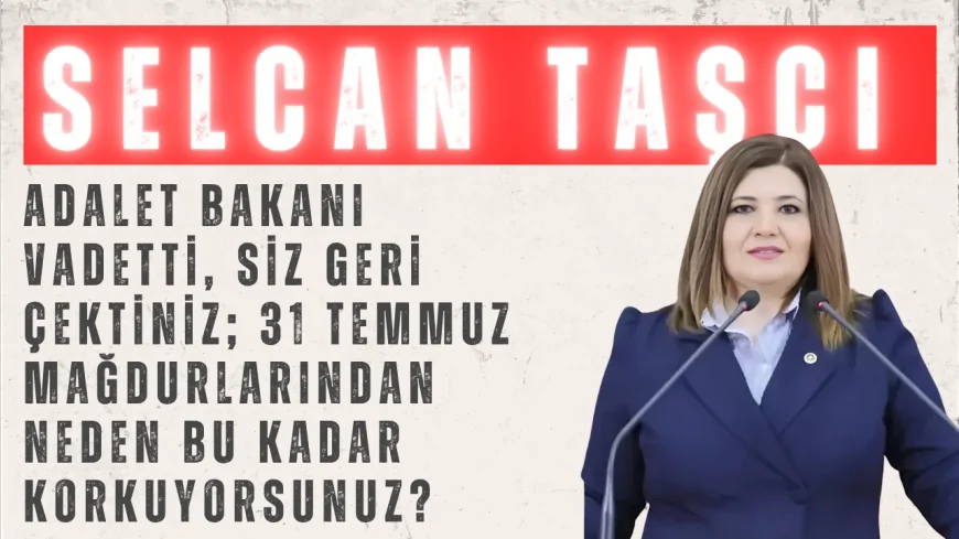 İYİ Partili Selcan Taşcı'dan Meclis'te sert çıkış: ‘Adalet Bakanı vadetti, siz geri çektiniz; 31 Temmuz mağdurlarından neden bu kadar korkuyorsunuz?’
