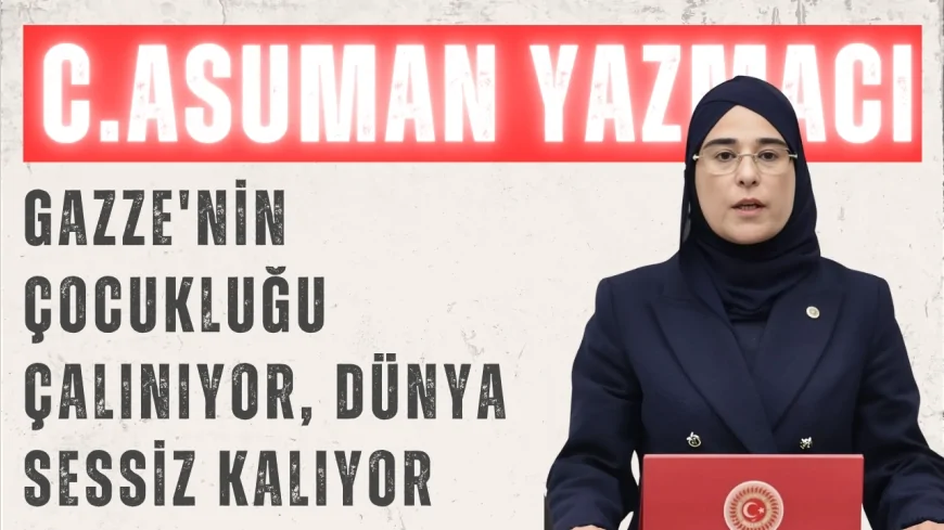 AK Parti Şanlıurfa Milletvekili Cevahir Asuman Yazmacı: 'Gazze'nin çocukluğu çalınıyor, dünya sessiz kalıyor'