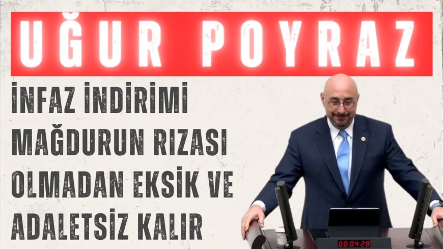 İYİ Parti Genel Sekreteri Uğur Poyraz: ‘İnfaz indirimi mağdurun rızası olmadan eksik ve adaletsiz kalır’
