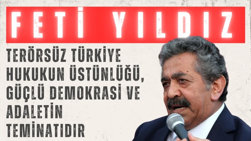 MHP’li Feti Yıldız: ‘Terörsüz Türkiye hukukun üstünlüğü, güçlü demokrasi ve adaletin teminatıdır’