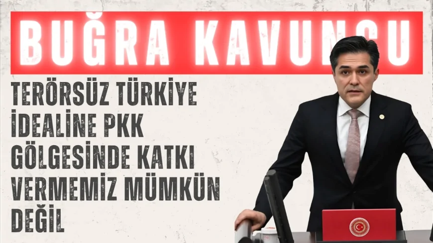 İYİ Parti Grup Başkanvekili Buğra Kavuncu: ‘Terörsüz Türkiye idealine PKK gölgesinde katkı vermemiz mümkün değil’