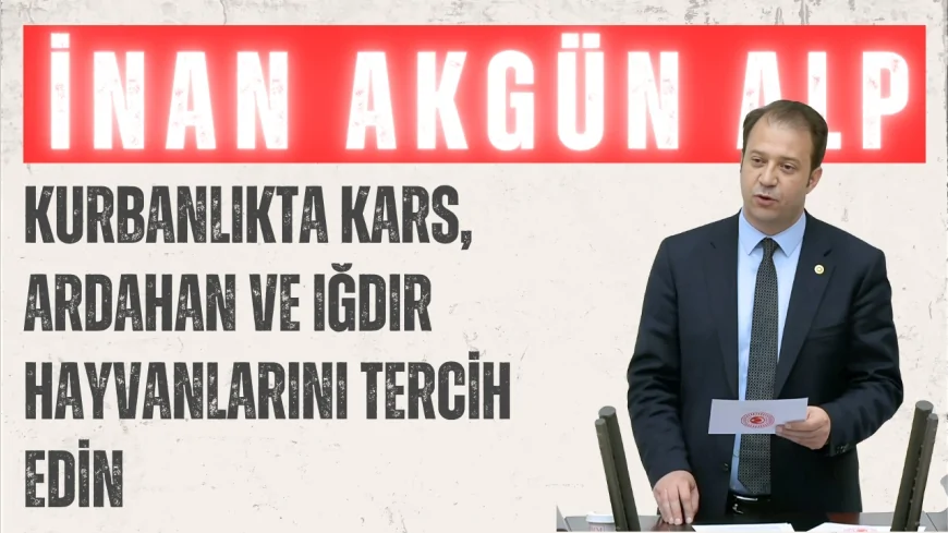 CHP Kars Milletvekili İnan Akgün Alp: 'Kurbanlıkta Kars, Ardahan ve Iğdır hayvanlarını tercih edin'