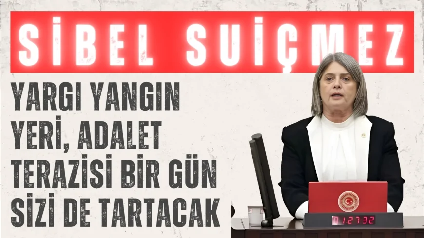 CHP’li Sibel Suiçmez: “Yargı yangın yeri, adalet terazisi bir gün sizi de tartacak”