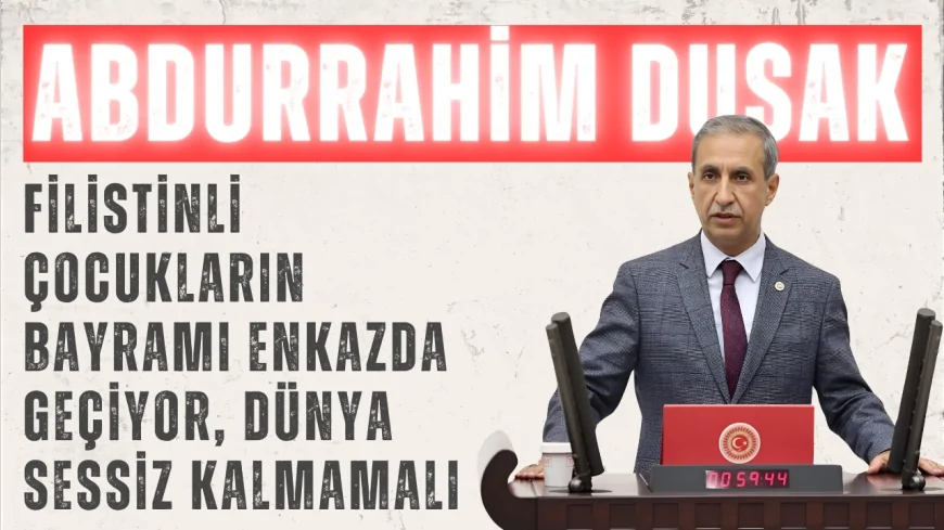 AK Parti Şanlıurfa Milletvekili Abdurrahim Dusak: 'Filistinli çocukların bayramı enkazda geçiyor, dünya sessiz kalmamalı'