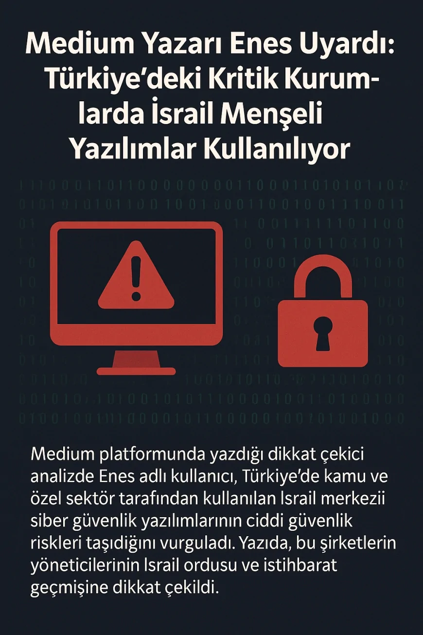 Medium Yazarı Enes Uyardı: Türkiye’deki Kritik Kurumlarda İsrail Menşeli Yazılımlar Kullanılıyor