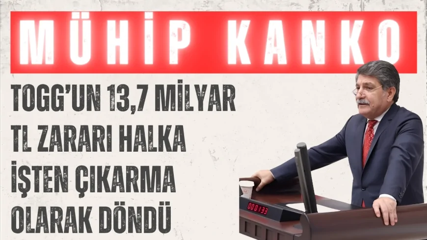CHP’li Prof. Dr. Mühip Kanko: ‘TOGG’un 13,7 milyar TL zararı halka işten çıkarma olarak döndü’