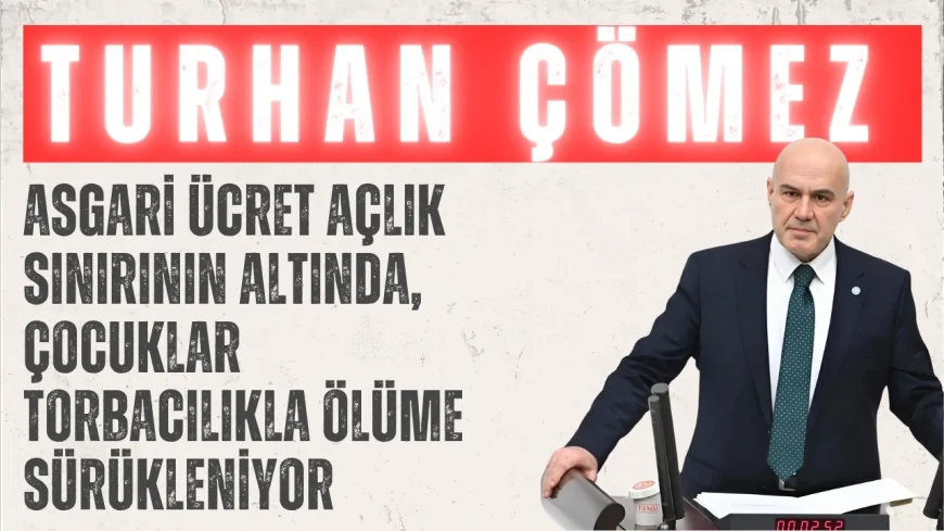 İYİ Partili Turhan Çömez: ‘Asgari ücret açlık sınırının altında, çocuklar torbacılıkla ölüme sürükleniyor’