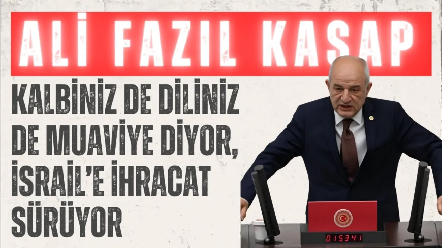 CHP’li Ali Fazıl Kasap: ‘Kalbiniz de diliniz de Muaviye diyor, İsrail’e ihracat sürüyor’