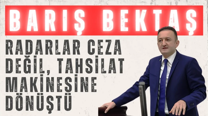 CHP’li Barış Bektaş: 'Radarlar ceza değil, tahsilat makinesine dönüştü'
