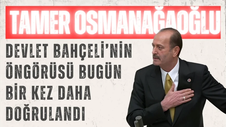 MHP İzmir Milletvekili Tamer Osmanağaoğlu: 'Devlet Bahçeli’nin öngörüsü bugün bir kez daha doğrulandı'