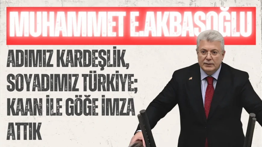 AK Parti Grup Başkanvekili Akbaşoğlu: ‘Adımız kardeşlik, soyadımız Türkiye; KAAN ile göğe imza attık’