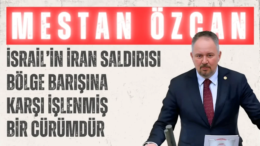 AK Parti Tekirdağ Milletvekili Mestan Özcan: 'İsrail’in İran saldırısı bölge barışına karşı işlenmiş bir cürümdür'