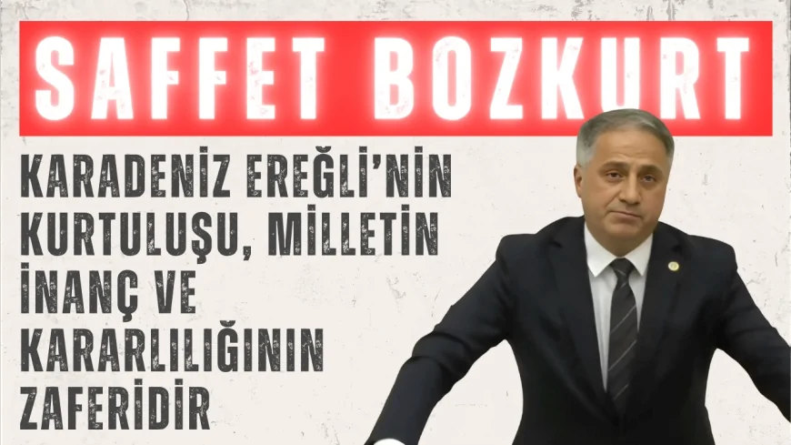 AK Parti Zonguldak Milletvekili Saffet Bozkurt: ‘Karadeniz Ereğli’nin kurtuluşu, milletin inanç ve kararlılığının zaferidir’
