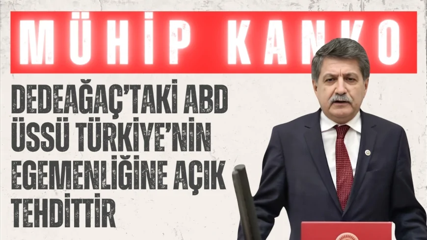CHP’li Prof. Dr. Mühip Kanko: ‘Dedeağaç’taki ABD üssü Türkiye’nin egemenliğine açık tehdittir’