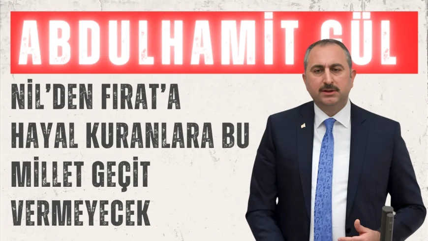 AK Parti Grup Başkanvekili Abdulhamit Gül: ‘Nil’den Fırat’a hayal kuranlara bu millet geçit vermeyecek’