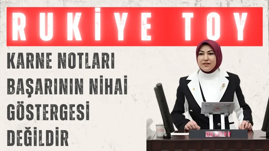 AK Parti Sivas Milletvekili Rukiye Toy: 'Karne notları başarının nihai göstergesi değildir'
