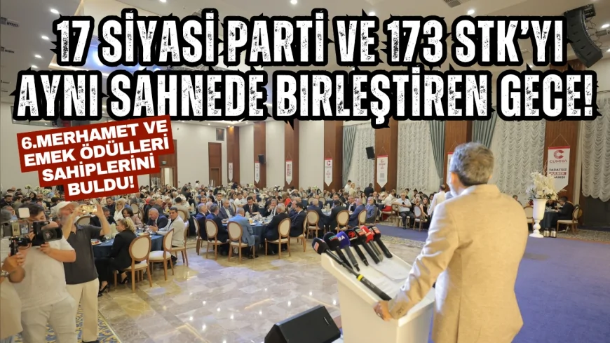 Merhamette Buluştular: 17 Siyasi Parti ve 173 STK’yı Aynı Sahnede Birleştiren Gece!