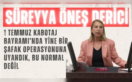 CHP Muğla Milletvekili Süreyya Öneş Derici: "1 Temmuz Kabotaj Bayramı’nda yine bir şafak operasyonuna uyandık, bu normal değil"