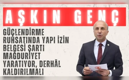 CHP Kayseri Milletvekili Aşkın Genç: "Güçlendirme ruhsatında yapı izin belgesi şartı mağduriyet yaratıyor, derhâl kaldırılmalı"
