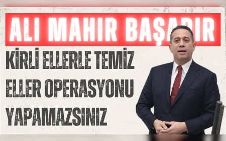 CHP Grup Başkanvekili Ali Mahir Başarır: "Kirli ellerle temiz eller operasyonu yapamazsınız"