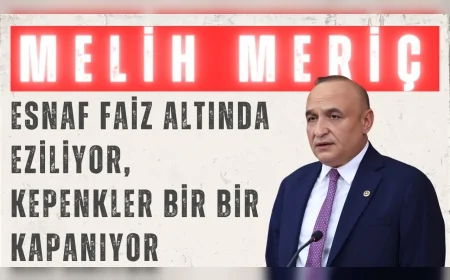 CHP Gaziantep Milletvekili Melih Meriç: "Esnaf faiz altında eziliyor, kepenkler bir bir kapanıyor"