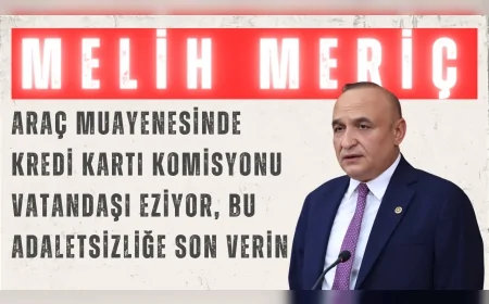 CHP’li Melih Meriç: “Araç muayenesinde kredi kartı komisyonu vatandaşı eziyor, bu adaletsizliğe son verin”