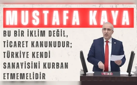 Saadet Partili Mustafa Kaya: “Bu bir iklim değil, ticaret kanunudur; Türkiye kendi sanayisini kurban etmemelidir”