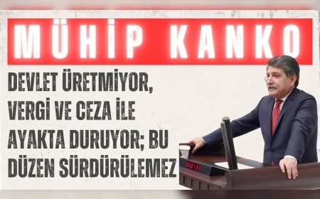 CHP’li Mühip Kanko: “Devlet üretmiyor, vergi ve ceza ile ayakta duruyor; bu düzen sürdürülemez”
