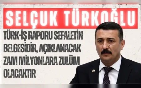 İYİ Parti’li Selçuk Türkoğlu: “TÜRK-İŞ raporu sefaletin belgesidir, açıklanacak zam milyonlara zulüm olacaktır”