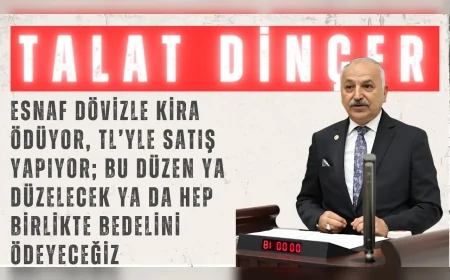 CHP’li Talat Dinçer: “Esnaf dövizle kira ödüyor, TL’yle satış yapıyor; bu düzen ya düzelecek ya da hep birlikte bedelini ödeyeceğiz”
