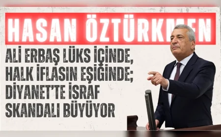CHP’li Hasan Öztürkmen: “Ali Erbaş lüks içinde, halk iflasın eşiğinde; Diyanet’te israf skandalı büyüyor”
