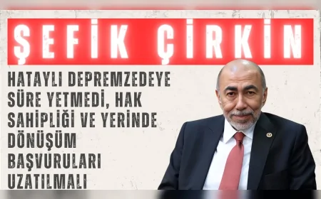 İYİ Parti’li Şefik Çirkin: “Hataylı depremzedeye süre yetmedi, hak sahipliği ve yerinde dönüşüm başvuruları uzatılmalı”