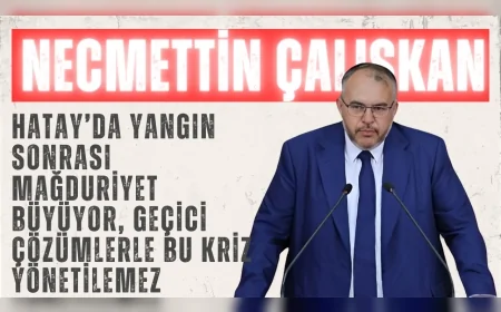 Saadet Partili Necmettin Çalışkan: “Hatay’da yangın sonrası mağduriyet büyüyor, geçici çözümlerle bu kriz yönetilemez”