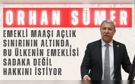 CHP’li Orhan Sümer: "Emekli maaşı açlık sınırının altında, bu ülkenin emeklisi sadaka değil hakkını istiyor"