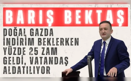 CHP’li Barış Bektaş: “Doğal gazda indirim beklerken yüzde 25 zam geldi, vatandaş aldatılıyor”