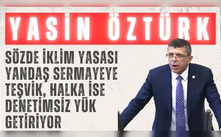 İYİ Partili Yasin Öztürk: “Sözde iklim yasası yandaş sermayeye teşvik, halka ise denetimsiz yük getiriyor”