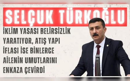 İYİ Parti’li Selçuk Türkoğlu: “İklim Yasası belirsizlik yaratıyor, Atış Yapı iflası ise binlerce ailenin umutlarını enkaza çevirdi”