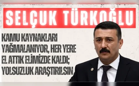 İYİ Parti’li Selçuk Türkoğlu: “Kamu kaynakları yağmalanıyor, her yere el attık elimizde kaldı; yolsuzluk araştırılsın”